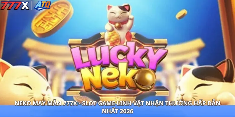Neko May Mắn 777x - Slot Game Linh Vật Nhận Thưởng Hấp Dẫn nhất 2026