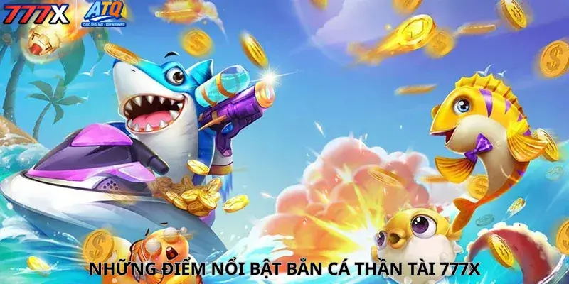 Những điểm nổi bật bắn cá thần tài 777x