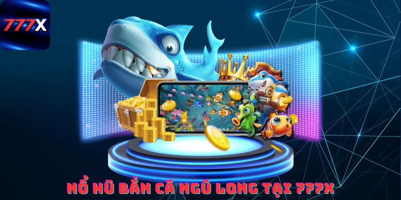 Nổ hũ bắn cá ngũ long tại 777x