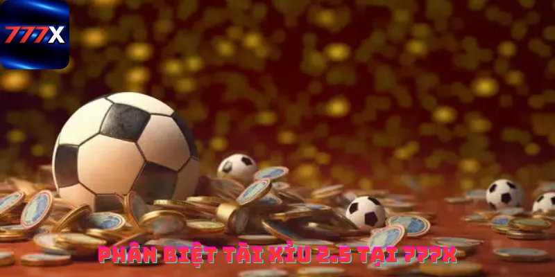 Phân biệt kèo tài xỉu 2.5 tại 777x