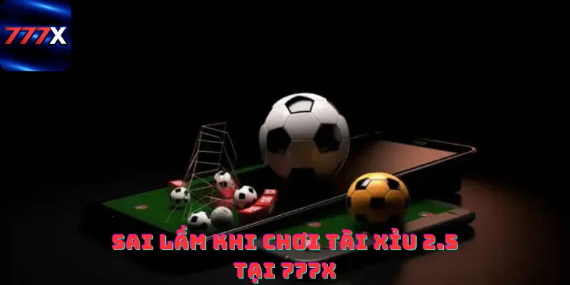Sai lầm khi chơi tài xỉu 2.5 tại 777x