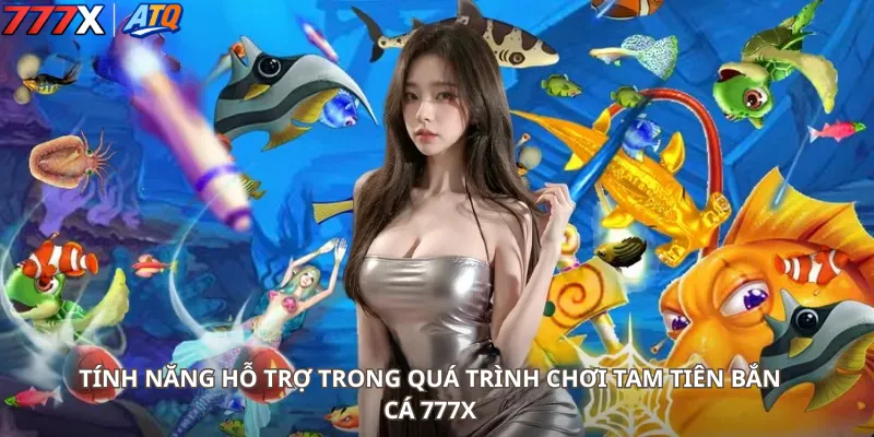 Tính năng hỗ trợ trong quá trình chơi Tam Tiên Bắn Cá 777x
