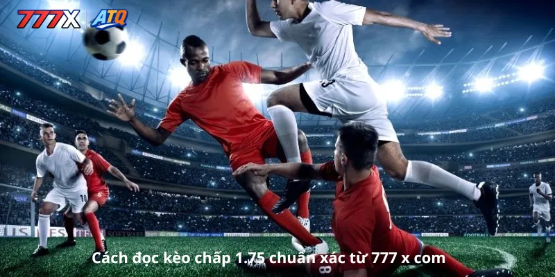 Cách đọc kèo chấp 1.75 chuẩn xác từ 777 x com