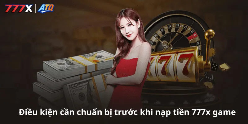 Điều kiện cần chuẩn bị trước khi nạp tiền 777x game