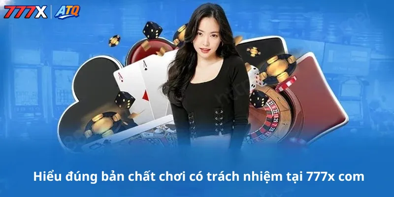 Hiểu đúng bản chất chơi có trách nhiệm tại 777x com