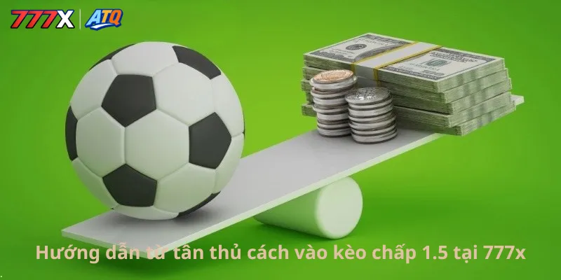 Hướng dẫn từ tân thủ cách vào kèo chấp 1.5 tại 777x 