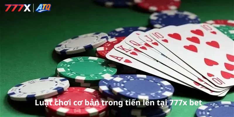 Luật chơi cơ bản trong tiến lên tại 777x bet