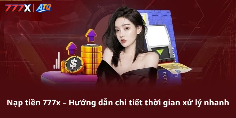 Nạp tiền 777x – Hướng dẫn chi tiết thời gian xử lý nhanh